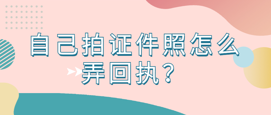 自己拍证件照怎么弄回执？