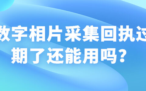 数字相片采集回执过期了还能用吗？