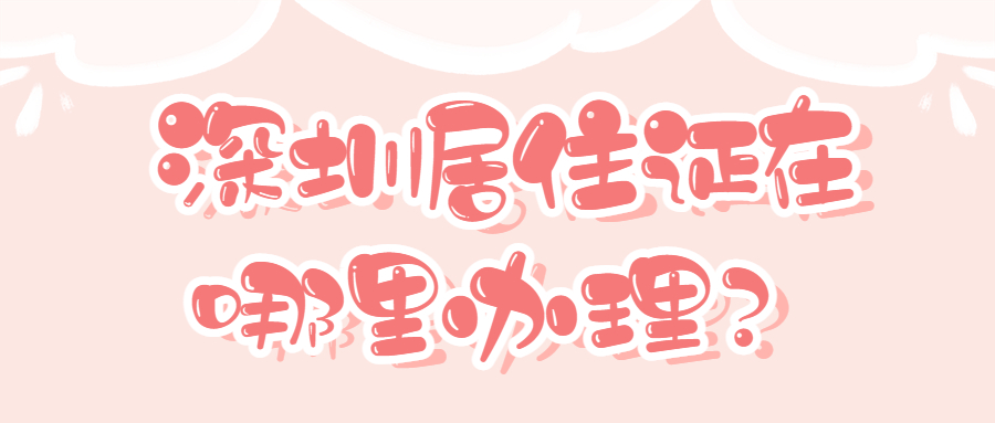 深圳居住证在哪里办理？