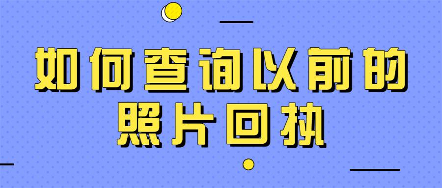 如何查询以前的照片回执