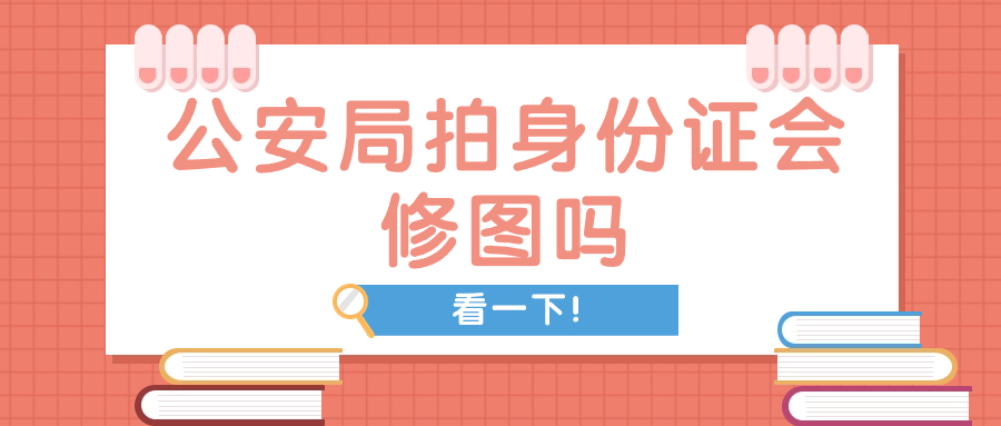 公安局拍身份证会修图吗
