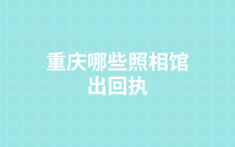 重庆哪些照相馆出回执