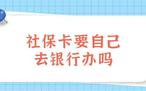 社保卡要自己去银行办吗