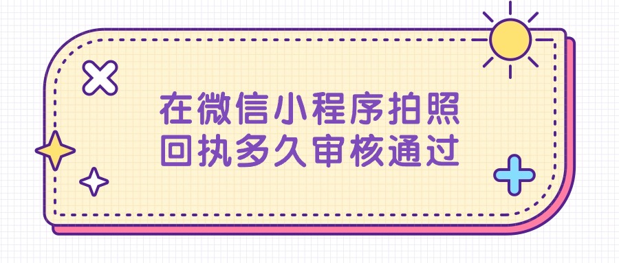 在微信小程序拍照回执多久审核通过
