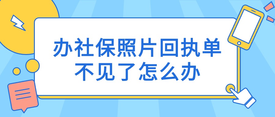 办社保照片回执单不见了怎么办