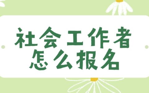 社会工作者怎么报名？