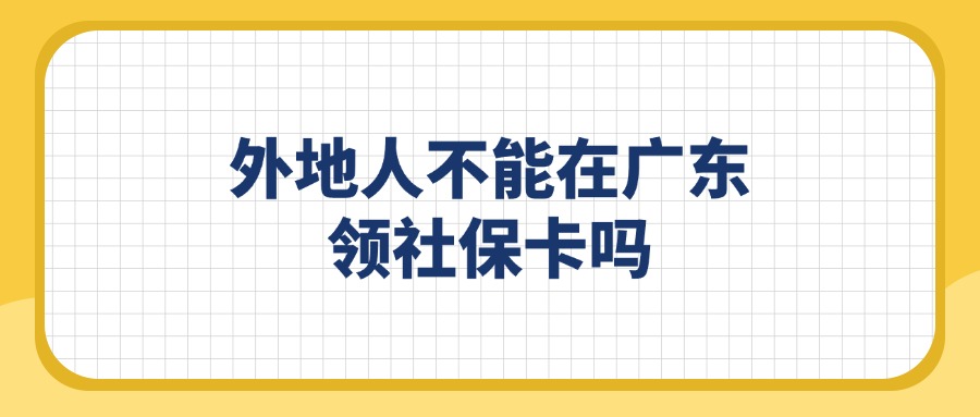 外地人不能在广东领社保卡吗？