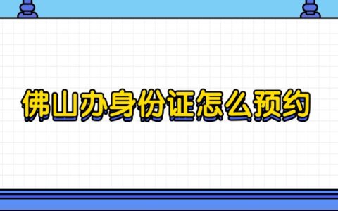 佛山办身份证怎么预约？