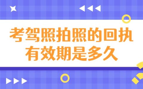 考驾照拍照的回执有效期是多久？