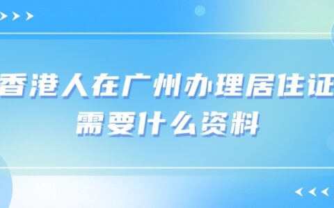 香港人在广州办理居住证需要什么资料？