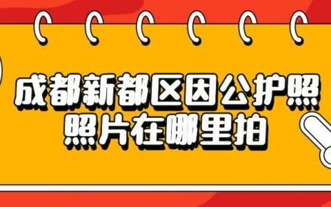 成都新都区因公护照照片在哪里拍？