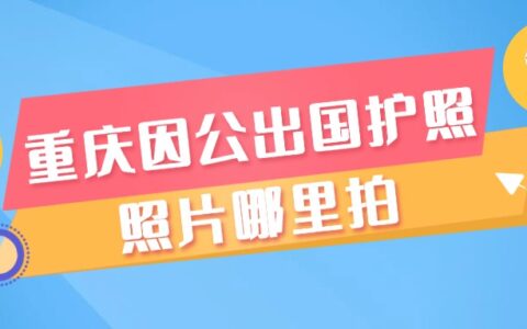 重庆因公出国护照照片哪里拍？