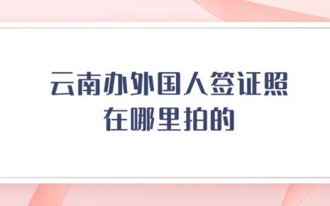 云南办外国人签证照在哪里拍的？