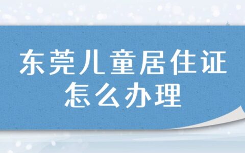 东莞儿童居住证怎么办理？