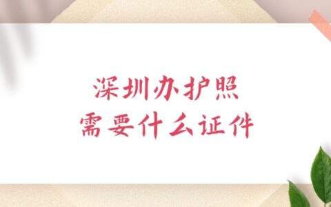 深圳办护照需要什么证件？