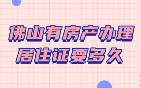 佛山有房产办理居住证要多久？