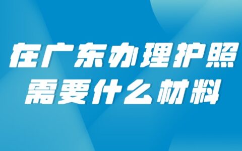在广东办理护照需要什么材料？