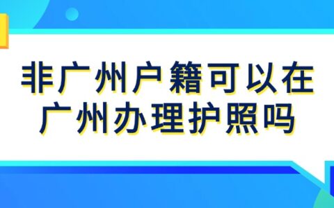 非广州户籍可以在广州办理护照吗？