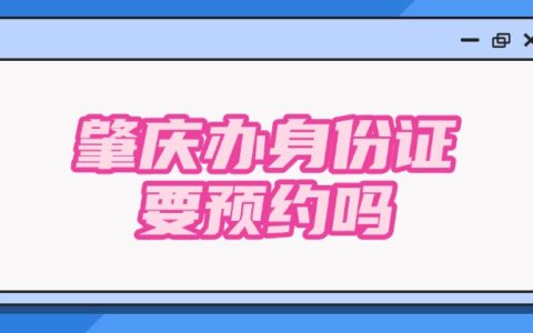 肇庆办身份证要预约吗？