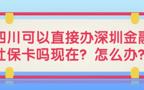 在四川可以直接办深圳金融社保卡吗现在？怎么办？