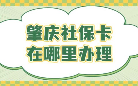 肇庆社保卡在哪里办理？