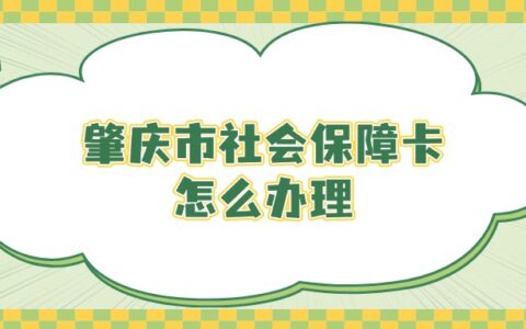 肇庆市社会保障卡怎么办理？