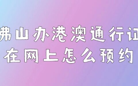 佛山办港澳通行证在网上怎么预约