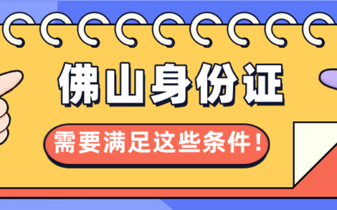 佛山身份证网上办理？—需要满足这些条件！