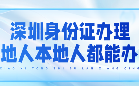 深圳身份证办理指南，外地人本地人都可办理！