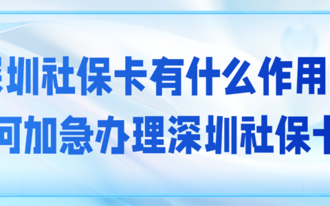 深圳社保卡有什么作用？如何加急办理深圳社保卡？