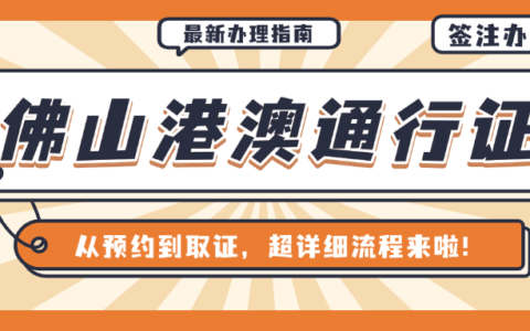 【佛山往来港澳通行证】最新佛山港澳通行证和签注办理指南，从预约到取证，超详细流程来啦！看完办理超简单！
