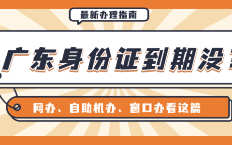 【广东身份证】提醒！广东人注意：你的身份证可能即将“到期”！2025年换证最全流程来了！网上办、自助机办、窗口办 任选！