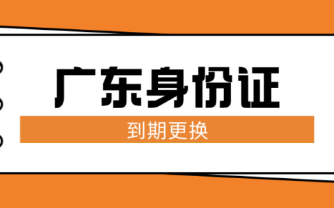 【广东身份证】身份证到期网上办理流程
