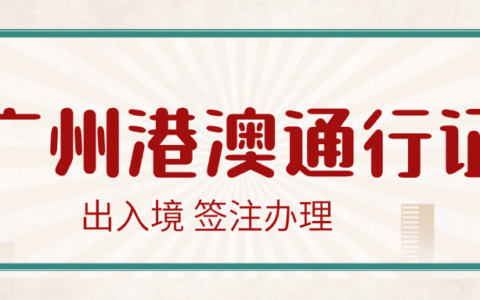 【广州港澳通行证】通行证签注过期怎么办？别怕！广州公安多种办理方式，签注还能全程网上办既方便又省时！