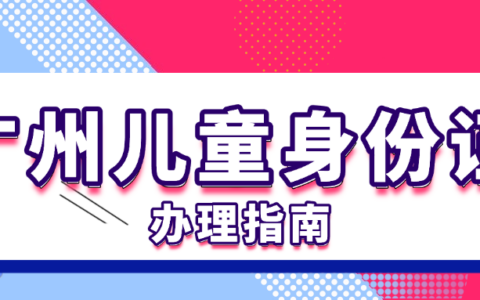 广州市带小朋友办身份证全攻略（2025 最新版）