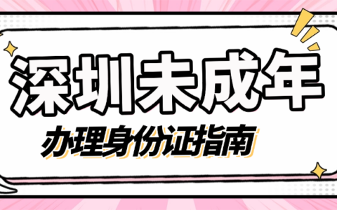 深圳家长必看！16岁以下未成年身份证办理指南